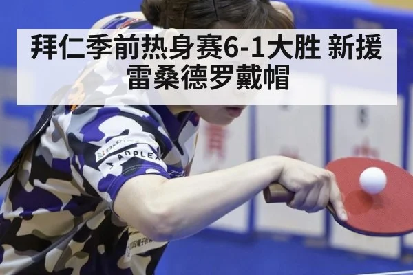 拜仁季前热身赛6-1大胜 新援雷桑德罗戴帽