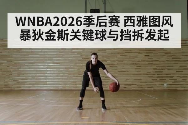 WNBA2026季后赛 西雅图风暴狄金斯关键球与挡拆发起