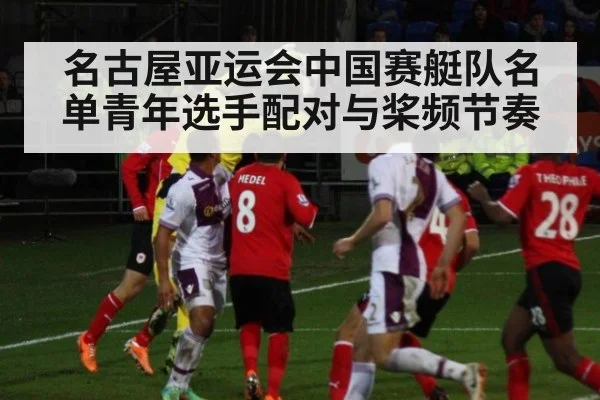名古屋亚运会中国赛艇队名单青年选手配对与桨频节奏