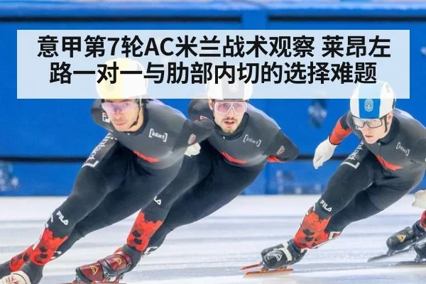 意甲第7轮AC米兰战术观察 莱昂左路一对一与肋部内切的选择难题